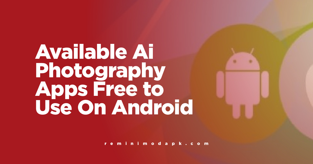 Available Ai Photography Apps Free to Use On Android