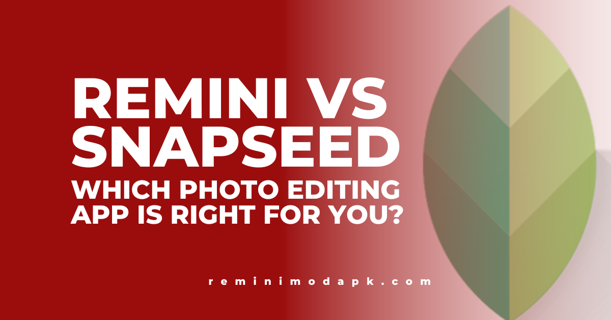 Remini vs Snapseed: Which Photo Editing App is Right for You?