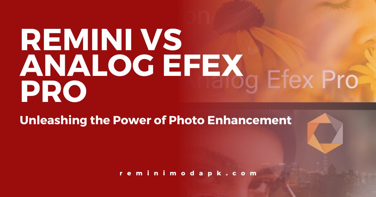 Remini vs Analog Efex Pro: Unleashing the Power of Photo Enhancement